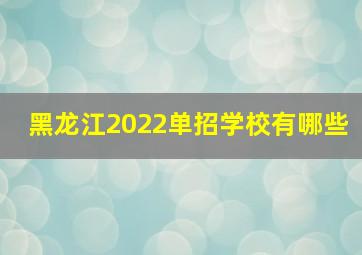 黑龙江2022单招学校有哪些