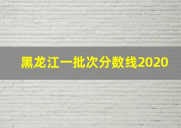 黑龙江一批次分数线2020