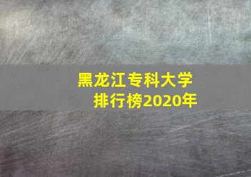 黑龙江专科大学排行榜2020年