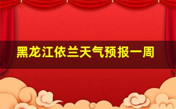 黑龙江依兰天气预报一周