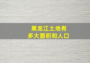 黑龙江土地有多大面积和人口