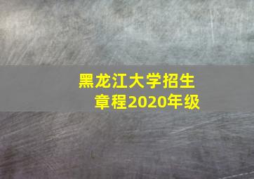 黑龙江大学招生章程2020年级