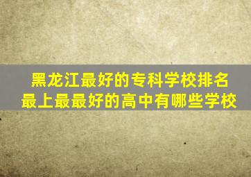 黑龙江最好的专科学校排名最上最最好的高中有哪些学校