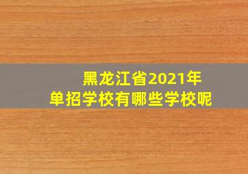 黑龙江省2021年单招学校有哪些学校呢