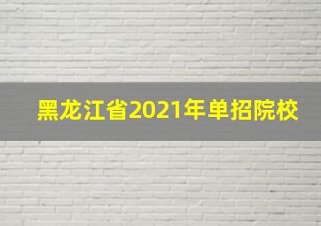 黑龙江省2021年单招院校