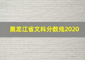 黑龙江省文科分数线2020