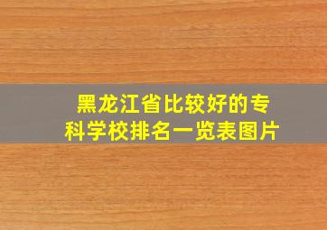 黑龙江省比较好的专科学校排名一览表图片