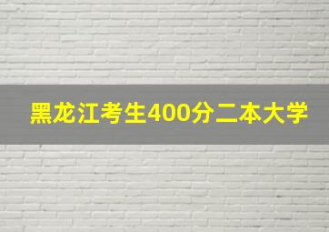 黑龙江考生400分二本大学