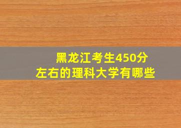 黑龙江考生450分左右的理科大学有哪些