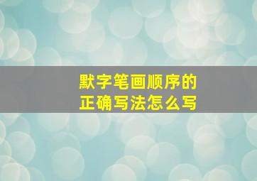 默字笔画顺序的正确写法怎么写