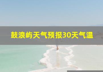 鼓浪屿天气预报30天气温