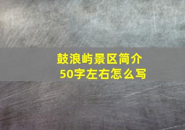 鼓浪屿景区简介50字左右怎么写