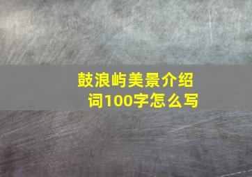 鼓浪屿美景介绍词100字怎么写