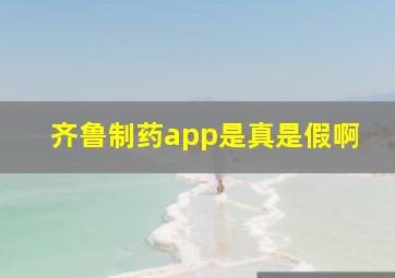 齐鲁制药app是真是假啊