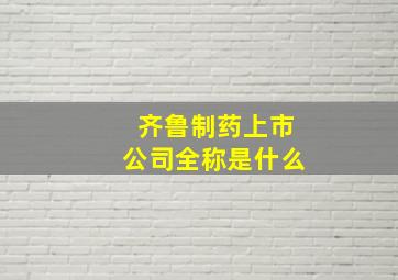 齐鲁制药上市公司全称是什么