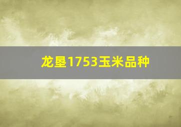 龙垦1753玉米品种