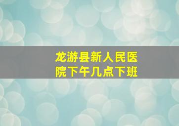 龙游县新人民医院下午几点下班