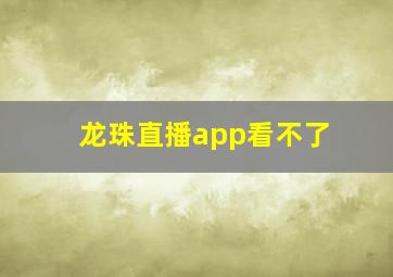 龙珠直播app看不了