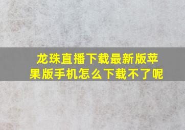 龙珠直播下载最新版苹果版手机怎么下载不了呢