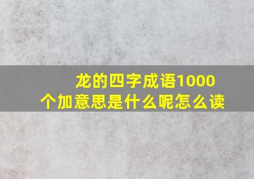 龙的四字成语1000个加意思是什么呢怎么读