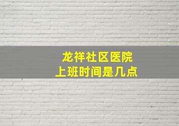 龙祥社区医院上班时间是几点