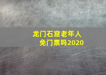 龙门石窟老年人免门票吗2020