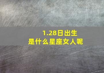 1.28日出生是什么星座女人呢