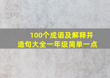 100个成语及解释并造句大全一年级简单一点