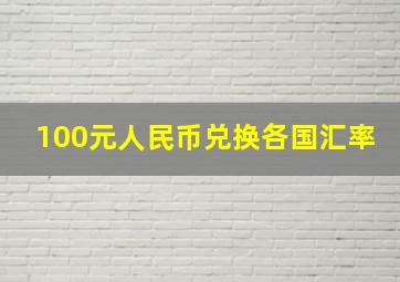 100元人民币兑换各国汇率