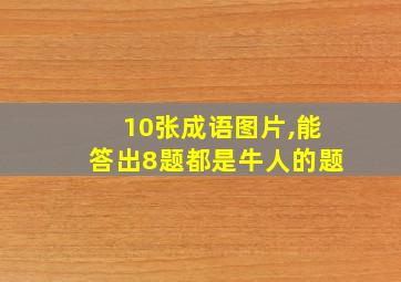 10张成语图片,能答出8题都是牛人的题