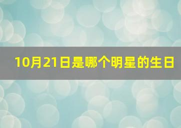 10月21日是哪个明星的生日