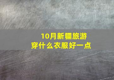 10月新疆旅游穿什么衣服好一点