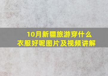 10月新疆旅游穿什么衣服好呢图片及视频讲解