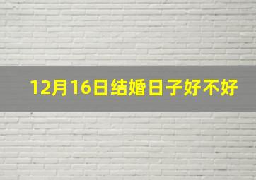 12月16日结婚日子好不好