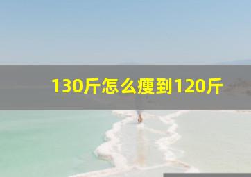 130斤怎么瘦到120斤