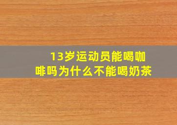 13岁运动员能喝咖啡吗为什么不能喝奶茶