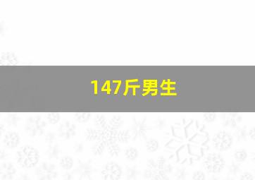 147斤男生