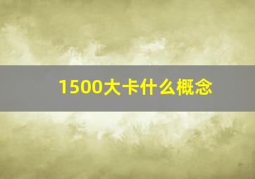 1500大卡什么概念