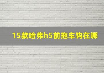 15款哈弗h5前拖车钩在哪