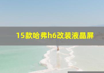 15款哈弗h6改装液晶屏