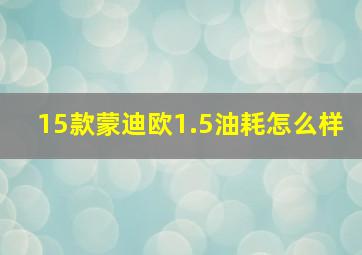 15款蒙迪欧1.5油耗怎么样