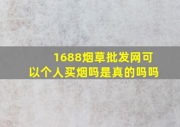 1688烟草批发网可以个人买烟吗是真的吗吗