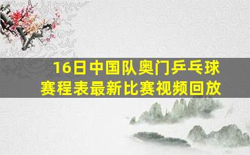 16日中国队奥门乒乓球赛程表最新比赛视频回放