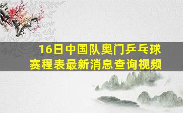 16日中国队奥门乒乓球赛程表最新消息查询视频