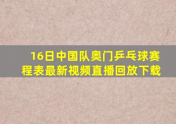 16日中国队奥门乒乓球赛程表最新视频直播回放下载