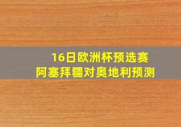 16日欧洲杯预选赛阿塞拜疆对奥地利预测