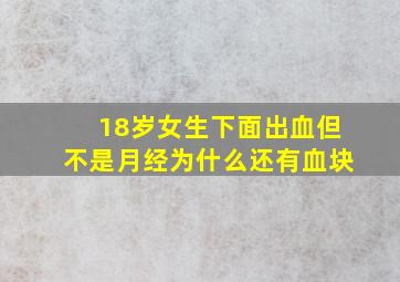 18岁女生下面出血但不是月经为什么还有血块