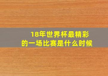 18年世界杯最精彩的一场比赛是什么时候