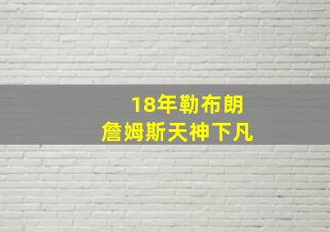 18年勒布朗詹姆斯天神下凡