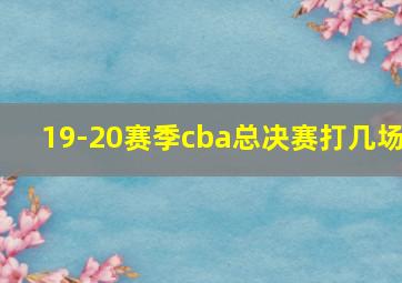 19-20赛季cba总决赛打几场